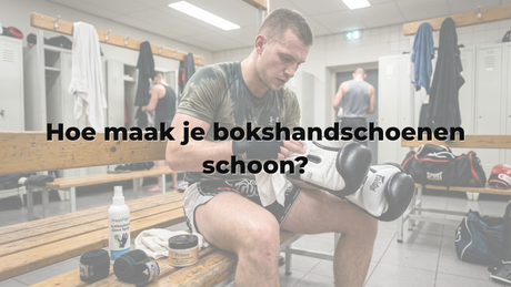 Hoe maak je bokshandschoenen schoon?
