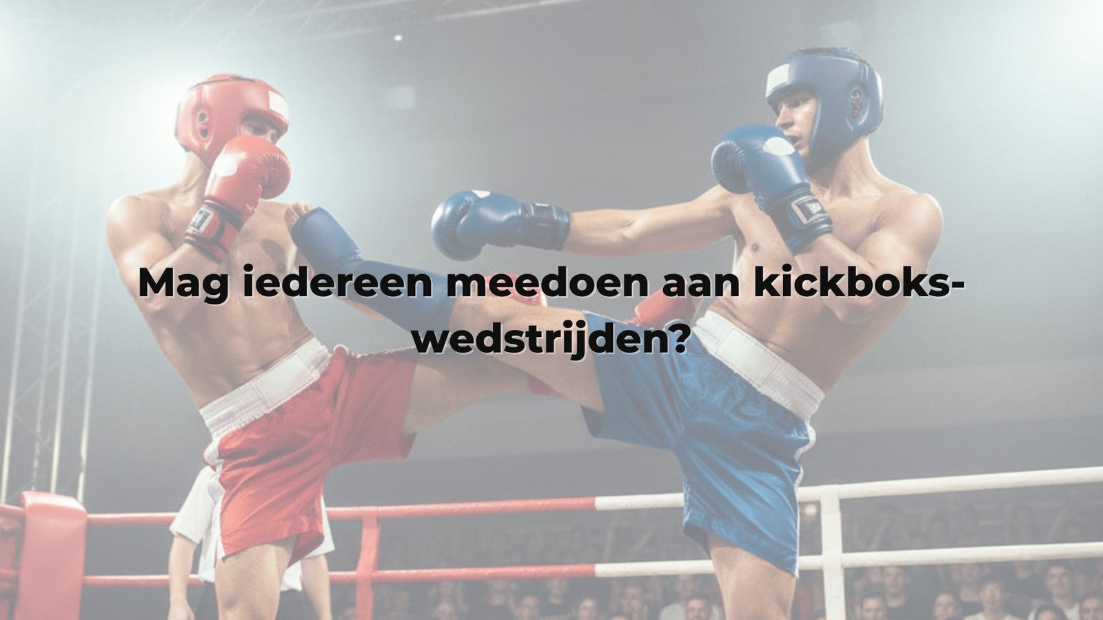Mag iedereen meedoen aan kickboks-wedstrijden?
