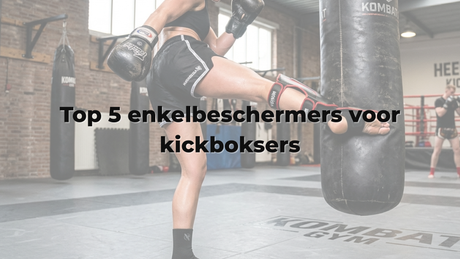 Top 5 enkelbeschermers voor kickboksers