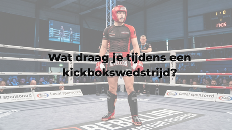 Wat draag je tijdens een kickbokswedstrijd?